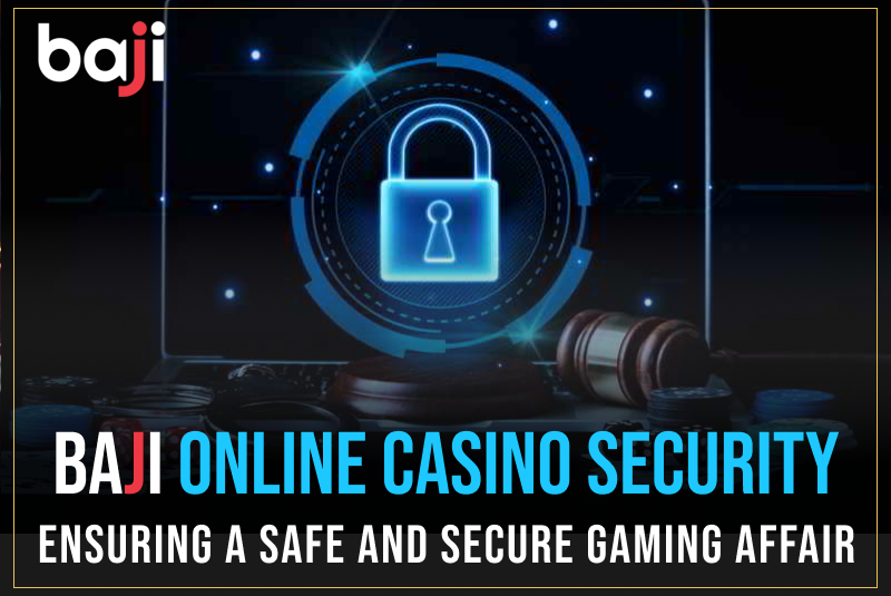 Baji Online Casino Security: Ensuring a Safe and Secure Gaming Affair